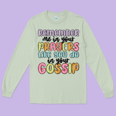 Remember Me In Your Prayers Like You Do In Your Go Long Sleeve Tee Designed By Maliassmallbusiness