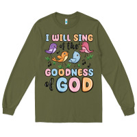 Army Green i will sing of the goodness of god Long Sleeve Tee - MaliasSmallBusiness