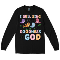 Black i will sing of the goodness of god Long Sleeve Tee - MaliasSmallBusiness