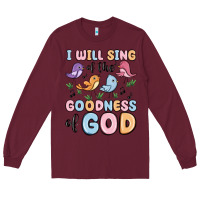 Burgundy i will sing of the goodness of god Long Sleeve Tee - MaliasSmallBusiness