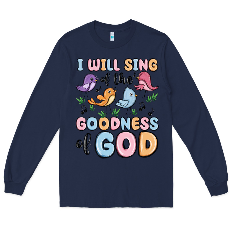 I Will Sing Of The Goodness Of God Long Sleeve Tee by MaliasSmallBusiness | Teevron