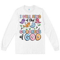 White i will sing of the goodness of god Long Sleeve Tee - MaliasSmallBusiness