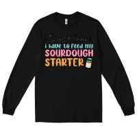 Black sorry i can t i have to feed my sourdough starter Long Sleeve Tee - MaliasSmallBusiness