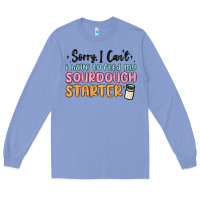 Colony Blue sorry i can t i have to feed my sourdough starter Long Sleeve Tee - MaliasSmallBusiness