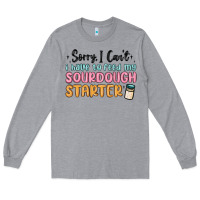 Heather Grey sorry i can t i have to feed my sourdough starter Long Sleeve Tee - MaliasSmallBusiness