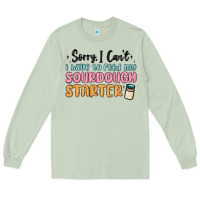 Sorry I Can T I Have To Feed My Sourdough Starter Long Sleeve Tee | Teevron