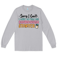 Moon Dust sorry i can t i have to feed my sourdough starter Long Sleeve Tee - MaliasSmallBusiness