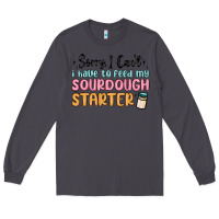 Smoke sorry i can t i have to feed my sourdough starter Long Sleeve Tee - MaliasSmallBusiness