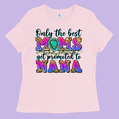 Only The Best Moms Get Promoted To Nana Ladies Tee Designed By Zillion Design Studio