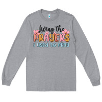 Heather Grey living the prayers i used to pray Long Sleeve Tee - MaliasSmallBusiness