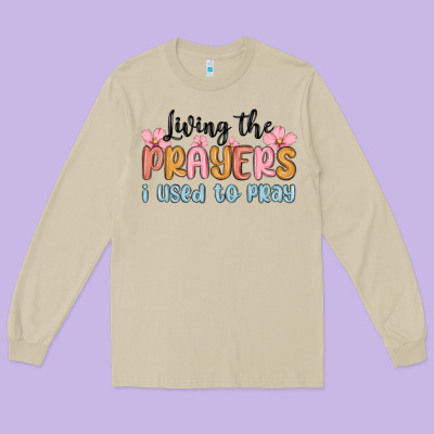 Living The Prayers I Used To Pray Long Sleeve Tee Designed By Maliassmallbusiness