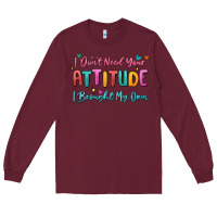Burgundy i don't need your attitude i brought my own Long Sleeve Tee - MaliasSmallBusiness