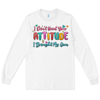 I Don't Need Your Attitude I Brought My Own Long Sleeve Tee | Teevron