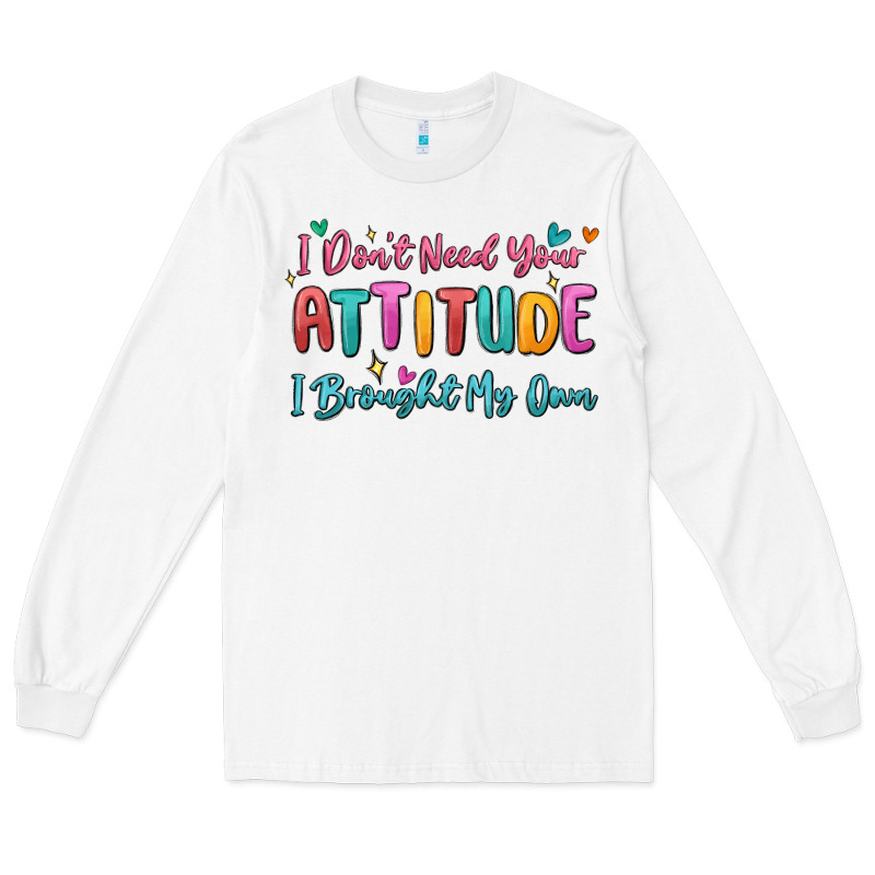 I Don't Need Your Attitude I Brought My Own Long Sleeve Tee by MaliasSmallBusiness | Teevron