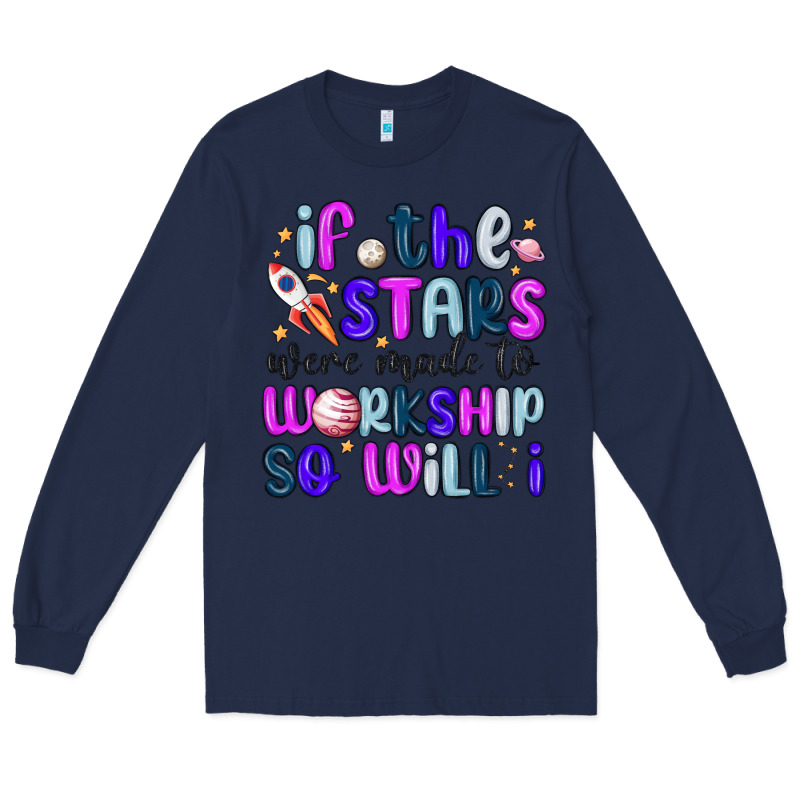 If The Stars Were Made To Worship So Will I Long Sleeve Tee by MaliasSmallBusiness | Teevron