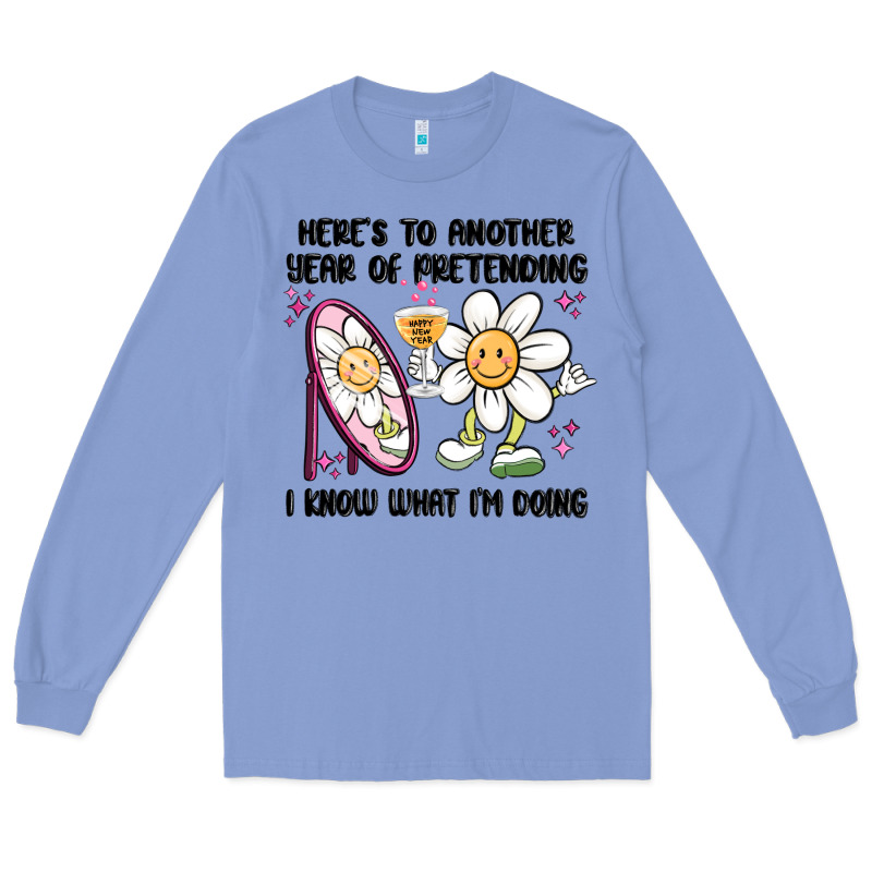 Here's To Another Year Of Pretending I Know What I Long Sleeve Tee by MaliasSmallBusiness | Teevron