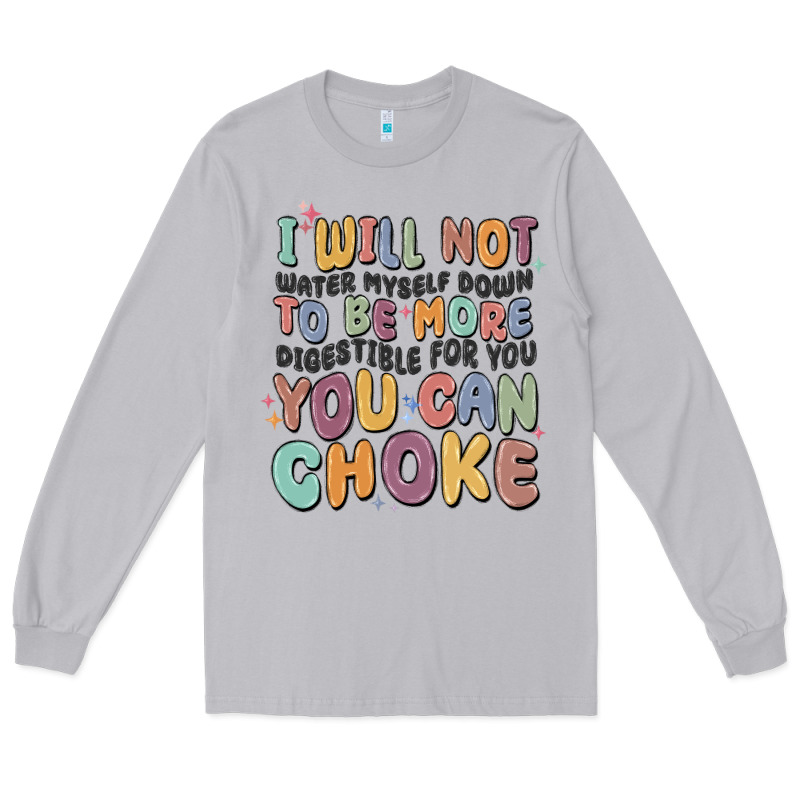 I Will Not Water Myself Down To Be More Digestible Long Sleeve Tee by MaliasSmallBusiness | Teevron