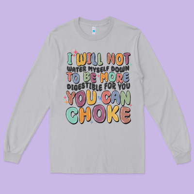 I Will Not Water Myself Down To Be More Digestible Long Sleeve Tee Designed By Maliassmallbusiness