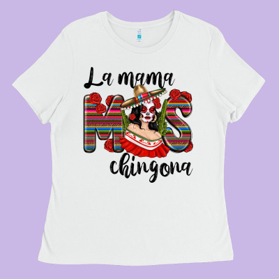 La Mama Mos Chingona Ladies Tee Designed By Texasbilliewilder