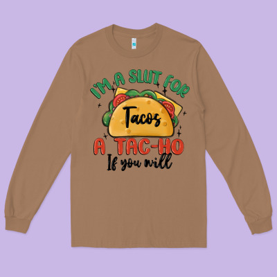 I'm A Slut For Tacos A Tac Ho If You Will Long Sleeve Tee Designed By Maliassmallbusiness