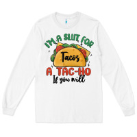White i'm a slut for tacos a tac ho if you will Long Sleeve Tee - MaliasSmallBusiness