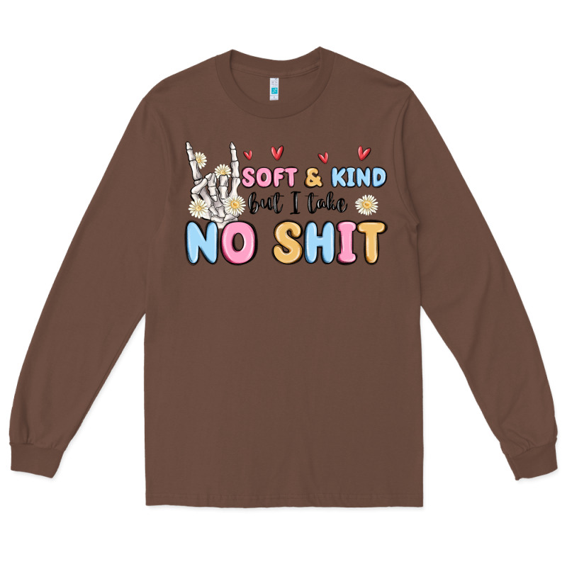 Soft And Kind But I Take No Shit Long Sleeve Tee by MaliasSmallBusiness | Teevron
