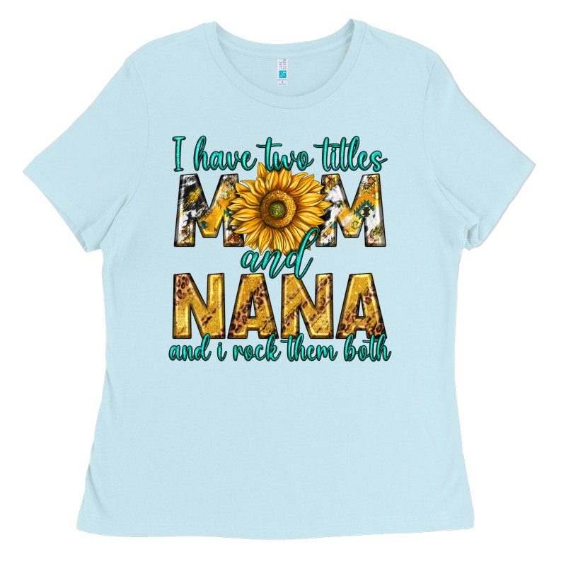 I Have Two Titles Mom And Nana And I Rock Them Bot Ladies Tee by texasbilliewilder | Teevron