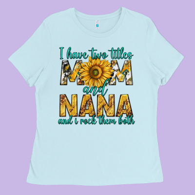 I Have Two Titles Mom And Nana And I Rock Them Bot Ladies Tee Designed By Texasbilliewilder