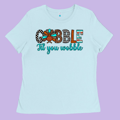 Gobble Til Tou Wobble Ladies Tee Designed By Jahusdesignshop