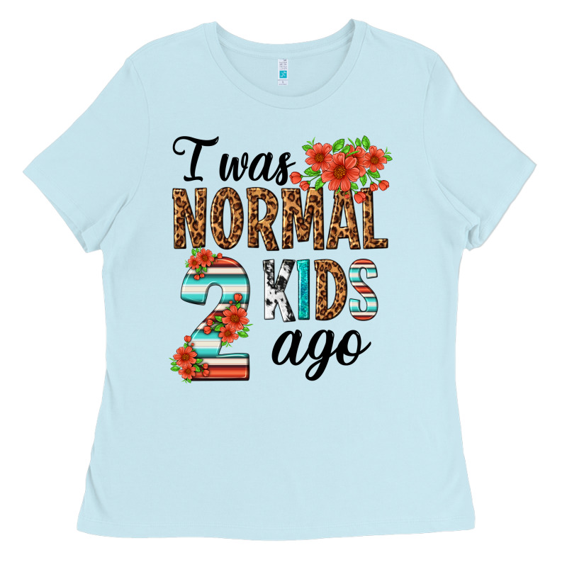 I Was Normal Two Kids Ago Ladies Tee by texasbilliewilder | Teevron