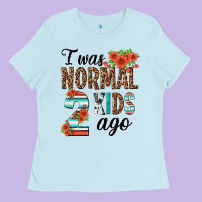 I Was Normal Two Kids Ago Ladies Tee Designed By Texasbilliewilder