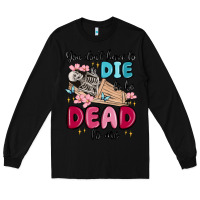 Black you don't have to die to be dead to me Long Sleeve Tee - MaliasSmallBusiness