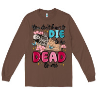 Chestnut you don't have to die to be dead to me Long Sleeve Tee - MaliasSmallBusiness