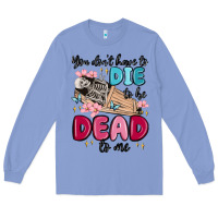 Colony Blue you don't have to die to be dead to me Long Sleeve Tee - MaliasSmallBusiness