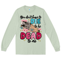 Matcha you don't have to die to be dead to me Long Sleeve Tee - MaliasSmallBusiness