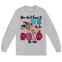 Moon Dust you don't have to die to be dead to me Long Sleeve Tee - MaliasSmallBusiness