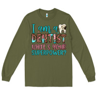 Army Green i am a dentist what's your superpower Long Sleeve Tee - JahusDesignShop