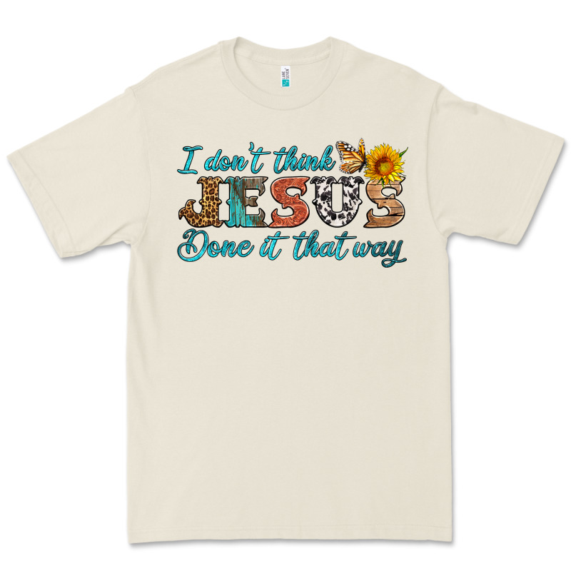 I Don't Think Jesus Done It That Way Premium Tee by HRA Design Shop | Teevron