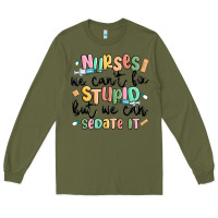 Army Green nurses we cant fix stupid Long Sleeve Tee - MaliasSmallBusiness