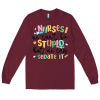 Burgundy nurses we cant fix stupid Long Sleeve Tee - MaliasSmallBusiness