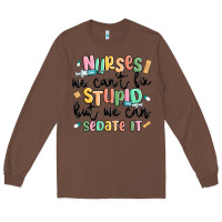 Chestnut nurses we cant fix stupid Long Sleeve Tee - MaliasSmallBusiness