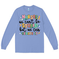 Nurses We Cant Fix Stupid Long Sleeve Tee | Teevron