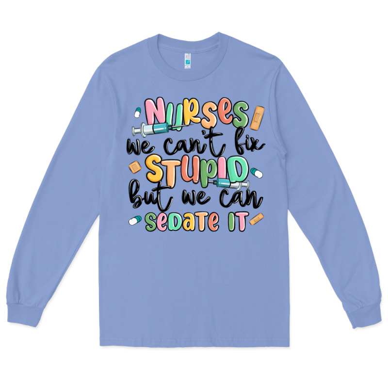 Nurses We Cant Fix Stupid Long Sleeve Tee by MaliasSmallBusiness | Teevron