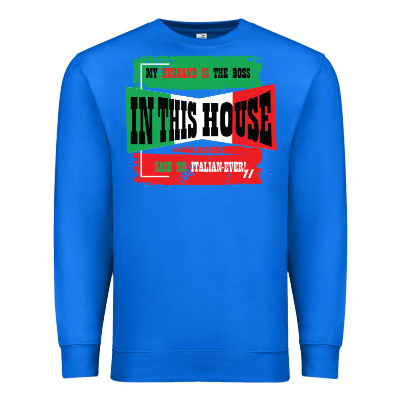 My Husband Is The Boss In This House Said No Italian Ever Premium Sweatshirt by Bettercallsaul | Teevron