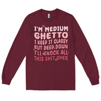 Burgundy im medium ghetto i keep it classy but deep down pn Long Sleeve Tee - MaliasSmallBusiness