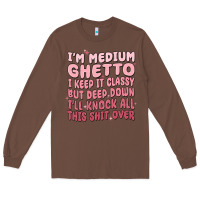Chestnut im medium ghetto i keep it classy but deep down pn Long Sleeve Tee - MaliasSmallBusiness