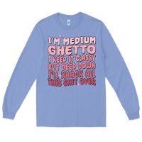Colony Blue im medium ghetto i keep it classy but deep down pn Long Sleeve Tee - MaliasSmallBusiness