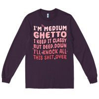 Plum im medium ghetto i keep it classy but deep down pn Long Sleeve Tee - MaliasSmallBusiness