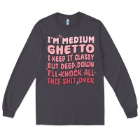 Smoke im medium ghetto i keep it classy but deep down pn Long Sleeve Tee - MaliasSmallBusiness