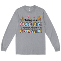 Heather Grey today is a good day to disrupt systems of oppressi Long Sleeve Tee - MaliasSmallBusiness